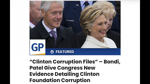 “Corruption Files” – Bondi, Patel Give Congress New Evidence Detailing Clinton Foundation Corruption