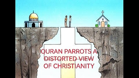 QURAN PARROTS A DISTORTED VIEW OF CHRISTIANITY!? QURAN NOWHERE DEPICTS AN ACCURATE VIEW OF CHRISTIAN