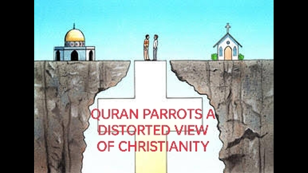 QURAN PARROTS A DISTORTED VIEW OF CHRISTIANITY!? QURAN NOWHERE DEPICTS AN ACCURATE VIEW OF CHRISTIAN