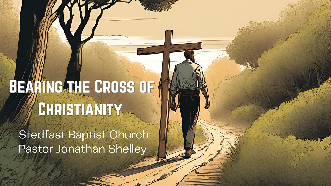 Bearing the Cross of Christianity - Pastor Jonathan Shelley | Stedfast Baptist Church
