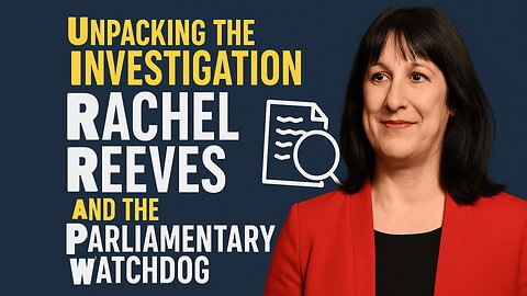 Unpacking the Investigation Rachel Reeves and the Parliamentary Watchdog | NEWSDRIFT