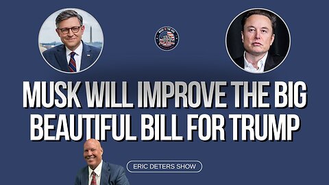 Musk Will Improve The Big Beautiful Bill For Trump | Eric Deters Show