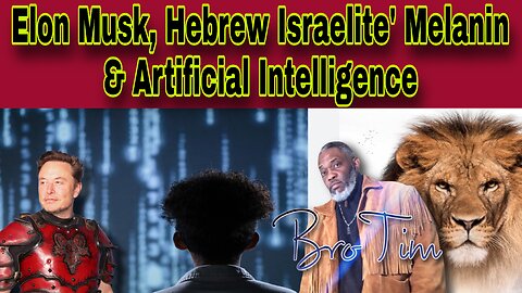 Elon Musk, Hebrew Israelite’ Melanin & Artificial Intelligence