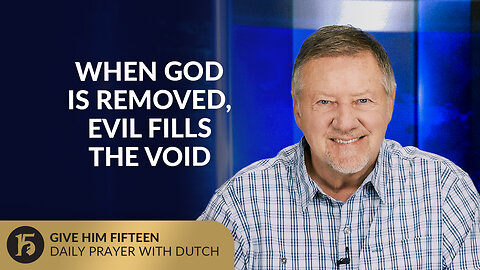 When God Is Removed, Evil Fills the Void | Give Him 15: Daily Prayer with Dutch | August 28, 2025