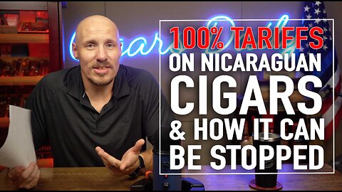100% Tariffs On Nicaraguan Cigars & How It Can Be Stopped