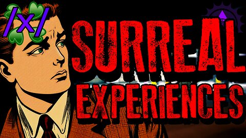 Surreal Experiences | 4chan /x/ Paranormal Greentext Stories Thread