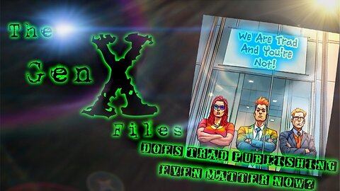 The Gen-X Files! Episode 17: Does Traditional Publishing Even Matter Now?