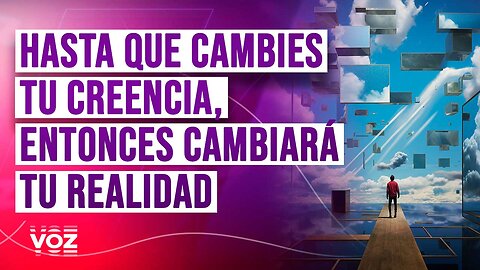 Hasta que cambies tu creencia, entonces cambiará tu realidad 