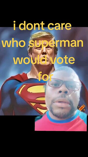 i dont care who superman would vote for