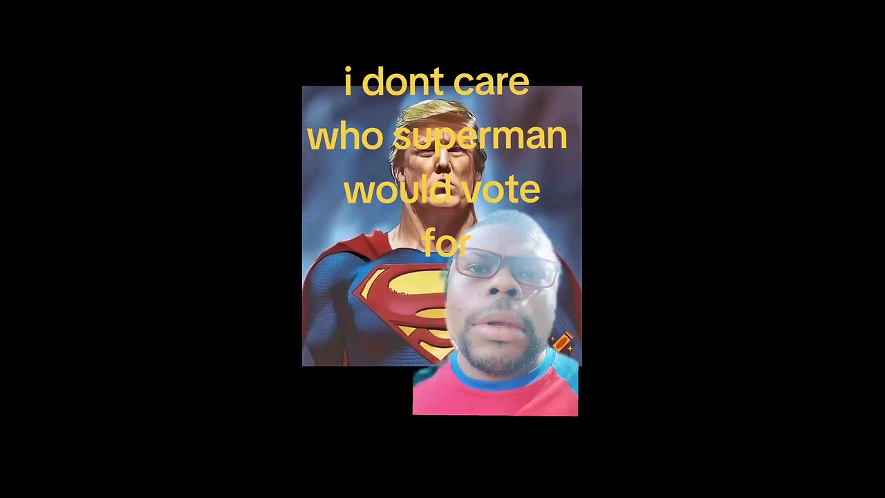 i dont care who superman would vote for