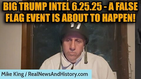Mike King: Big Trump Intel 6.25.25 - A False Flag Event Is About to Happen!