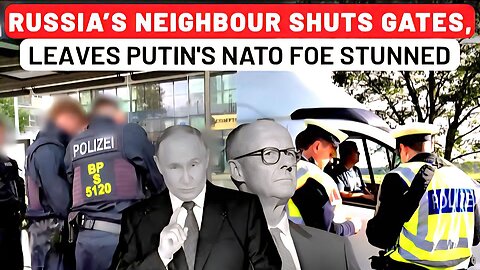 Kremlin’s 'Top NATO Enemy' in Shock as Russia’s Neighbour Slams Borders, Migration Fears Explode