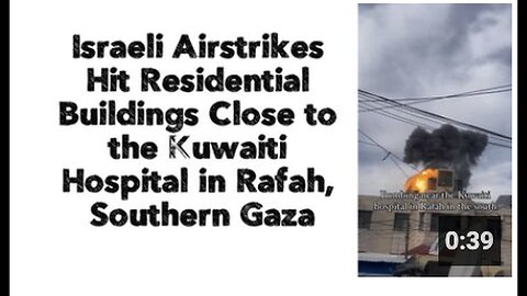 "Israeli Airstrikes Target Residential Buildings Near Kuwaiti Hospital in Rafah, Gaza"