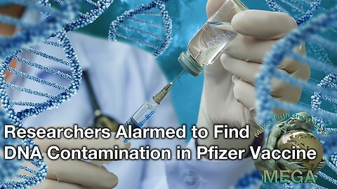 Researchers Alarmed to Find DNA Contamination in Pfizer Vaccine