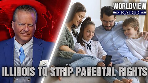 Illinois Seeks to Strip Parents of Their Religious & Parental Rights