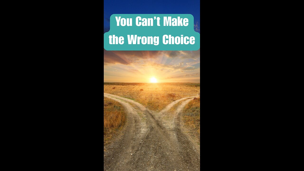 There’s No Wrong Choice—Only the Next Step