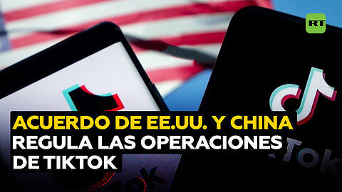 EE.UU. y China alcanzan un acuerdo sobre las futuras operaciones de TikTok