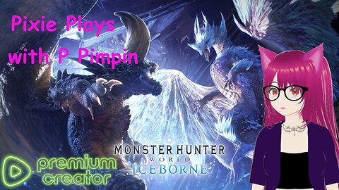 Pixie Plays: Monster Hunter World Iceborne with P Pimpin.