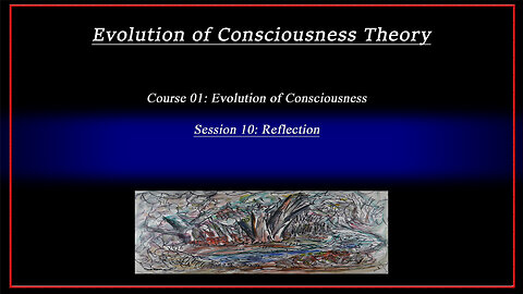 Course 01: Evolution of Consciousness; Session 10: Reflection (4k)