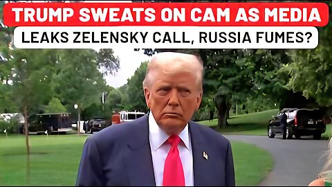 Trump Shaky On Camera After ‘Strike Moscow...’ Suggestion Goes Public, UK Media Leaks Zelensky Call