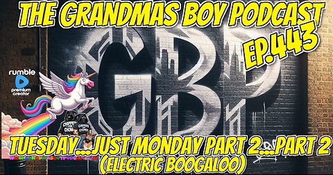 The Grandmas Boy Podcast EP.443-TUESDAY...JUST MONDAY PART 2...PART 2 (ELECTRIC BOOGALOO)