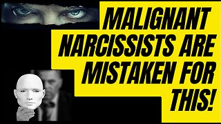 MALIGNANT NARCISSISTS ARE MISTAKEN FOR THIS!