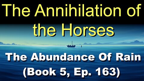 The Annihilation of the Horses (Book 5, Ep. 163) | The Abundance Of Rain