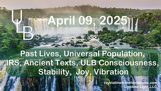 04-09-25 Past Lives, Universal Population, IRS, Ancient Texts, ULB Consciousness, Stability, Joy, Vibration
