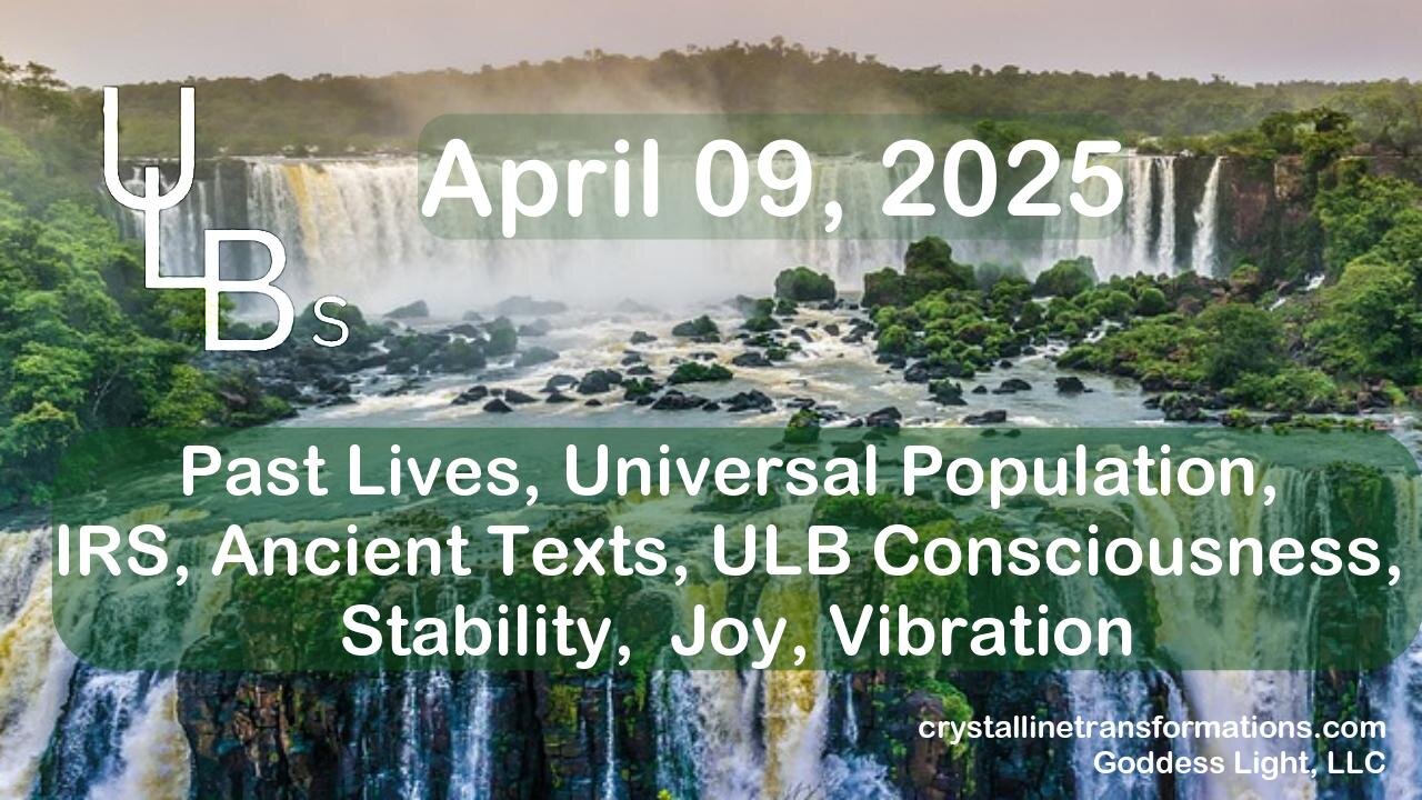 04-09-25 Past Lives, Universal Population, IRS, Ancient Texts, ULB Consciousness, Stability, Joy, Vibration