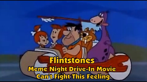 Flintstones Meme Night Drive-In Movie.. Can't Fight This Feeling