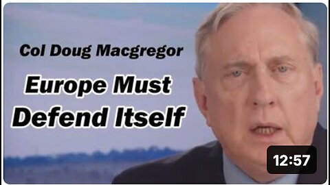 "Europe's Need for Self-Defense: Colonel Douglas Macgregor's Perspective"