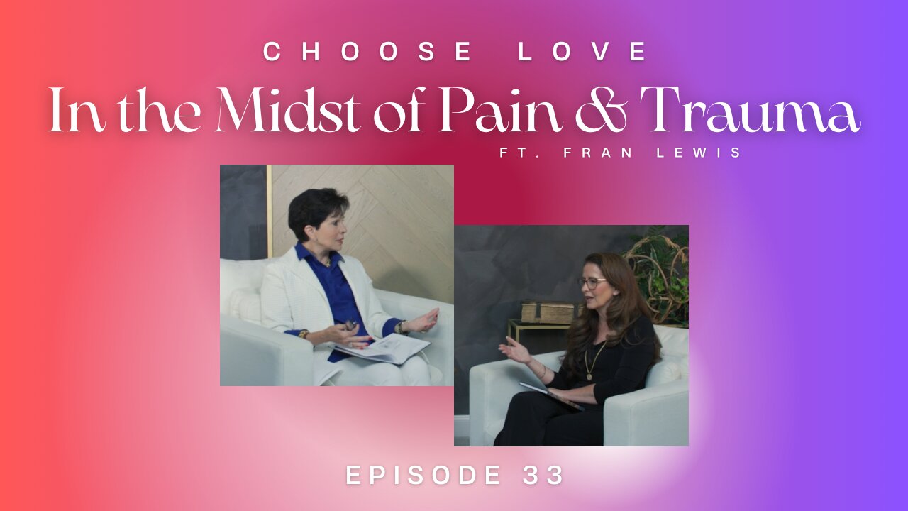 CHOOSE LOVE - episode 33 - In the Midst of Pain & Trauma with Fran Lewis