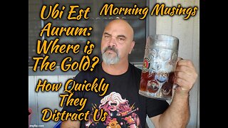 Morning Musings : Ubi Est Aurum? or How Quickly We Are Distracted