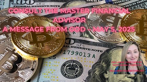 CONSULT THE MASTER FINANCIAL ADVISOR - A MESSAGE FROM GOD – MAY 5, 2025