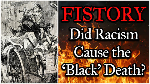 Fistory 10 - Did Racism Cause the 'Black' Death?