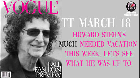 Radio Gunk March 18th - Howard Stern's MUCH needed vacation week.