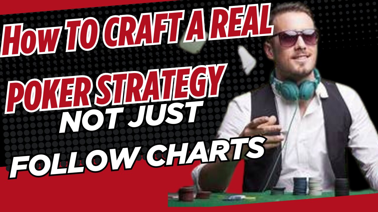 How to Craft a Real Poker Strategy (Not Just Follow Charts)