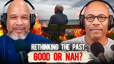 Rethinking The Past: Good or Nah?-2025