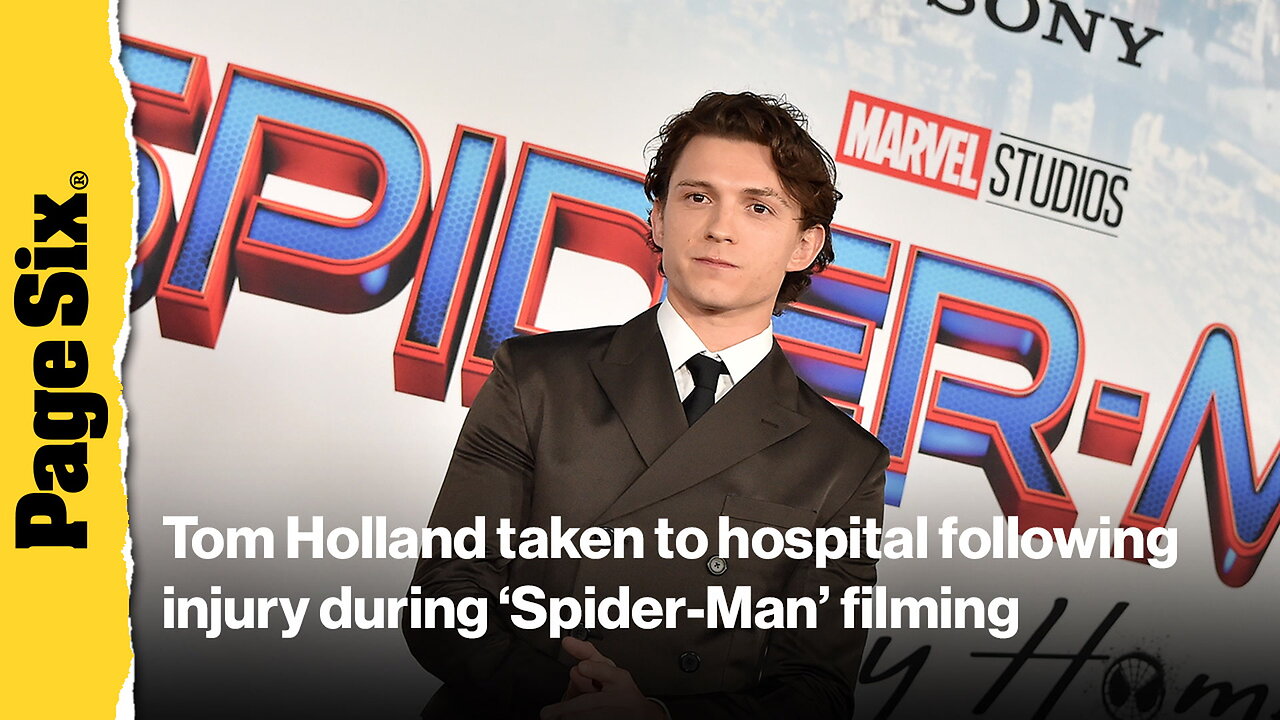 Tom Holland taken to hospital following on-set injury during 'Spider-Man' filming