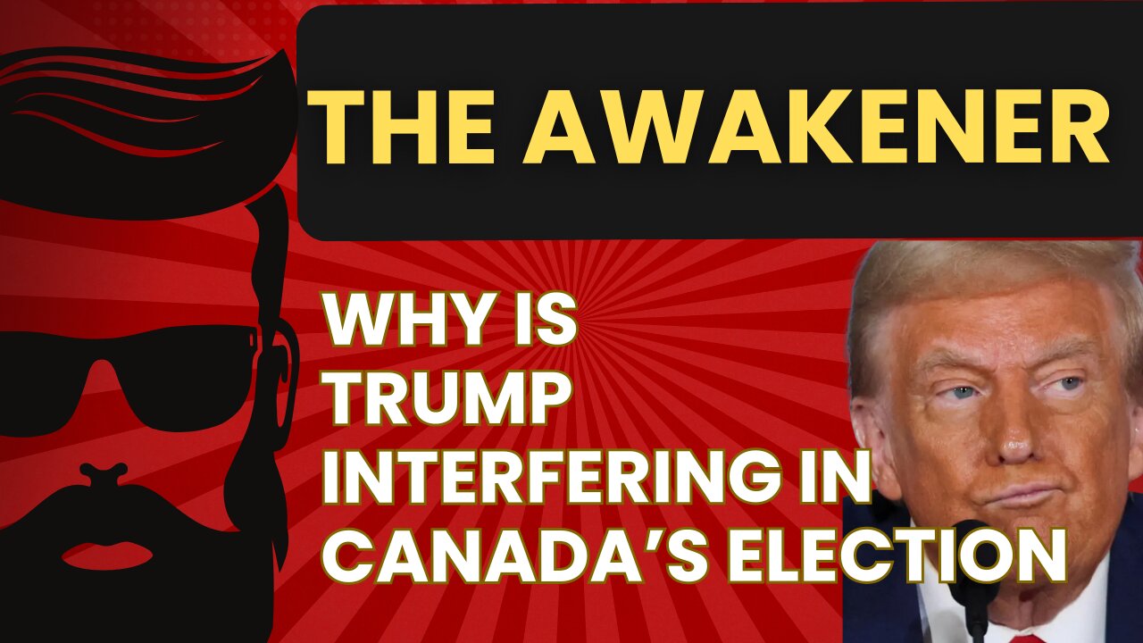 Why is Trump Interfering in The Canadian Election?