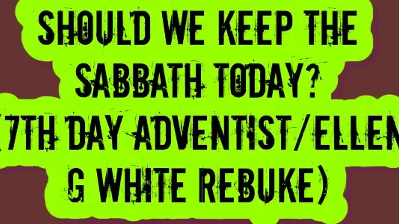 Should We Keep the Sabbath Today? (7th Day Adventist/Ellen G White Rebuke)