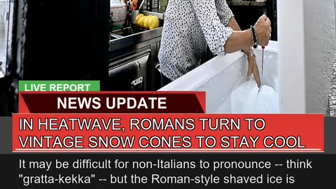 In Heatwave Romans Turn to Vintage Snow Cones to