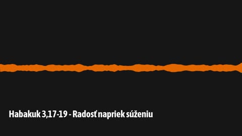 Habakuk 3,17-19 - Radosť napriek súženiu