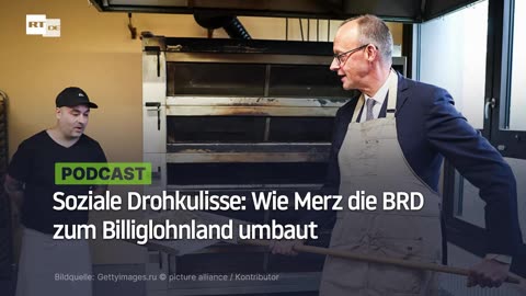 Soziale Drohkulisse: Wie Merz die BRD zum Billiglohnland umbaut