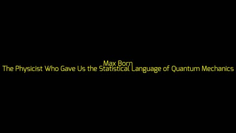 Max Born: The Physicist Who Gave Us the Statistical Language of Quantum Mechanics