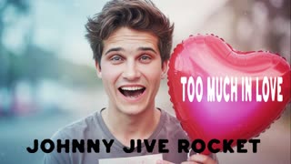 JOHNNY JIVE ROCKET - TOO MUCH IN LOVE