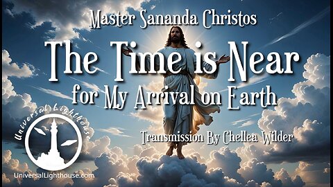 The Time is Near for My Arrival on Earth~ Master Sananda Christos