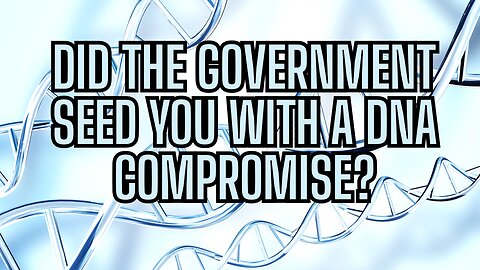 Did The Government Seed YOU WITH KILLER DNA?