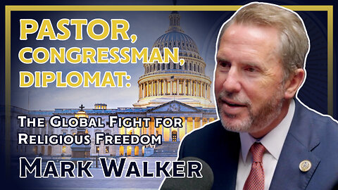 Pastor, Congressman, Diplomat: IRF Amb. Designee Mark Walker on Global Fight for Religious Freedom