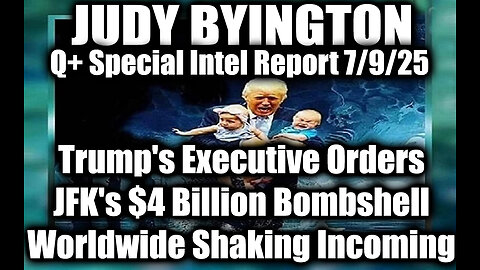 Judy Byington Special Update 7.9.25: Trump's Executive Orders; JFK's $4 Billion Bombshell, Worldwide Shaking Incoming; It’s About to Get Crazy